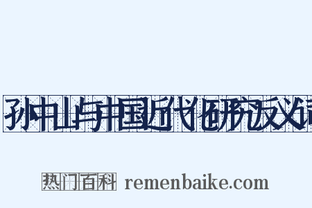 孙中山与中国近代化研究反义词是什么意思的图片